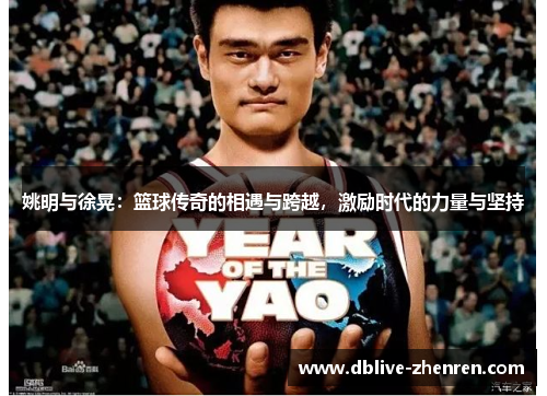 姚明与徐晃：篮球传奇的相遇与跨越，激励时代的力量与坚持