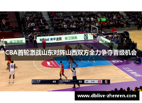 CBA首轮激战山东对阵山西双方全力争夺晋级机会